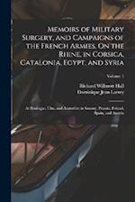 Memoirs of Military Surgery, and Campaigns of the French Armies, On the Rhine, in Corsica, Catalonia, Egypt, and Syria; at Boulogne, Ulm, and Austerli