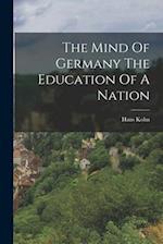 The Mind Of Germany The Education Of A Nation 