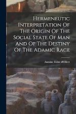 Hermeneutic Interpretation Of The Origin Of The Social State Of Man And Of The Destiny Of The Adamic Race 
