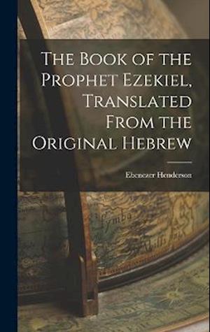 The Book of the Prophet Ezekiel, Translated From the Original Hebrew