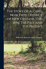 The Story of Algiers, now Fifth District of New Orleans, 1718-1896. The Past and the Present 