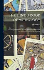 The Hindu Book of Astrology: Or. Yogic Knowledge of the Stars and Planetary Forces and How to Control Them to Our Advantage 