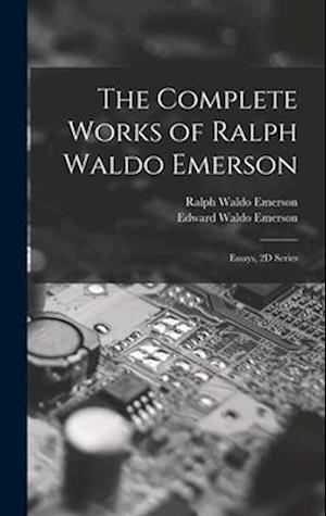 The Complete Works of Ralph Waldo Emerson: Essays, 2D Series