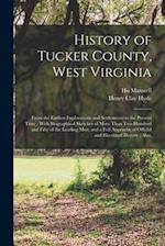 History of Tucker County, West Virginia: From the Earliest Explorations and Settlements to the Present Time ; With Biographical Sketches of More Than 