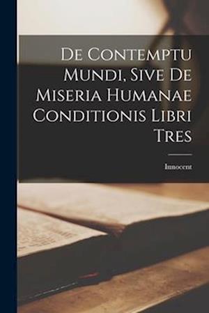 De Contemptu Mundi, Sive de Miseria Humanae Conditionis Libri Tres
