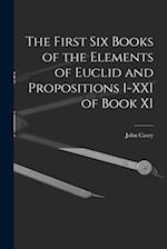 The First Six Books of the Elements of Euclid and Propositions I-XXI of Book XI 