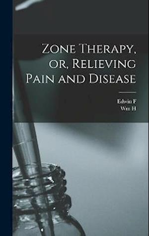 Zone Therapy, or, Relieving Pain and Disease