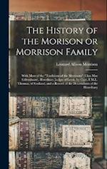 The History of the Morison or Morrison Family [electronic Resource]: With Most of the "Traditions of the Morrisons" (clan Mac Gillemhuire), Hereditary