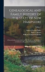 Genealogical and Family History of the State of New Hampshire: A Record of the Achievements of Her People in the Making of a Commonwealth and the Foun