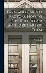 Farm and Garden Tractors, how to buy, run, Repair and Take Care of Them 