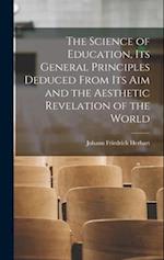 The Science of Education, its General Principles Deduced From its aim and the Aesthetic Revelation of the World 