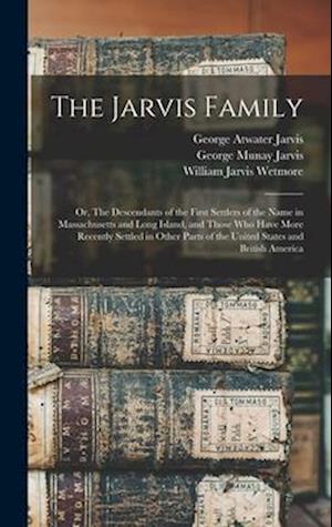 The Jarvis Family: Or, The Descendants of the First Settlers of the Name in Massachusetts and Long Island, and Those who Have More Recently Settled in