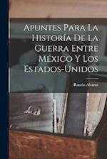 Apuntes Para La Historía De La Guerra Entre México Y Los Estados-Unidos 