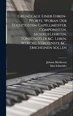 Grundlage einer Ehren-pforte, woran der tüchtigsten Capellmeister, Componisten, Musikgelehrten, Tonkünstler &c. Leben, Wercke, Verdienste &c. erschein