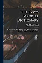 The Dog's Medical Dictionary: An Encyclopedia of the Diseases, Their Diagnosis & Treatment, and the Physical Development of the Dog 