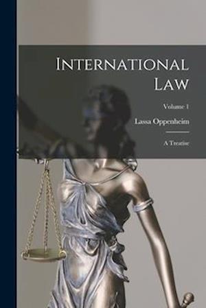 International Law: A Treatise; Volume 1