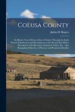Colusa County: Its History Traced From a State of Nature Through the Early Period of Settlement and Development to the Present Day With a Description 