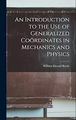 An Introduction to the Use of Generalized Coördinates in Mechanics and Physics 