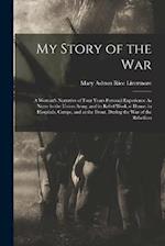 My Story of the War: A Woman's Narrative of Four Years Personal Experience As Nurse in the Union Army, and in Relief Work at Home, in Hospitals, Camps