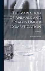 The Variation of Animals and Plants Under Domestication; Volume 1 