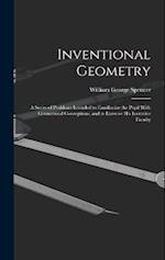 Inventional Geometry: A Series of Problems Intended to Familiarize the Pupil With Geometrical Conceptions, and to Exercise His Inventive Faculty 