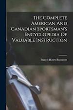 The Complete American And Canadian Sportsman's Encyclopedia Of Valuable Instruction 