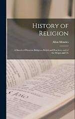 History of Religion; a Sketch of Primitive Religious Beliefs and Practices, and of the Origin and Ch 