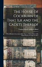 The House of Cockburn of That Ilk and the Cadets Thereof: With Historical Anecdotes of the Times in Which Many of the Name Played a Conspicuous Part 