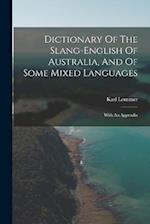 Dictionary Of The Slang-english Of Australia, And Of Some Mixed Languages: With An Appendix 
