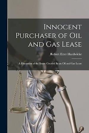 Innocent Purchaser of Oil and Gas Lease: A Discussion of the Estate Created By an Oil and Gas Lease