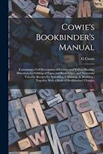 Cowie's Bookbinder's Manual: Containing a Full Description of Leather and Vellum Binding, Directions for Gilding of Paper and Book-edges, and Numerous