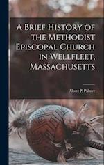 A Brief History of the Methodist Episcopal Church in Wellfleet, Massachusetts 