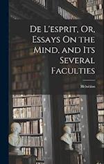 De L'esprit, Or, Essays On the Mind, and Its Several Faculties 