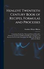 Henleys' Twentieth Century Book of Recipes, Formulas and Processes: Containing Nearly Ten Thousand Selected Scientific, Chemical, Technical and Househ