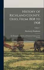 History of Richland County, Ohio, From 1808 to 1908: Also Biographical Sketches of Prominent Citizens of the County; Volume 1 