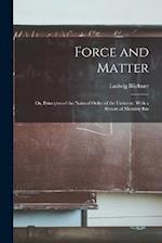 Force and Matter; or, Principles of the Natural Order of the Universe. With a System of Morality Bas 