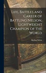 Life, Battles and Career of Battling Nelson, Lightweight Champion of the World 