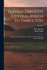 Travels Through Central Africa to Timbuctoo: And Across the Great Desert, to Morocco, Performed in the Years 1824-1828; Volume 1 