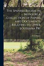 The Spanish Regime in Missouri a Collection of Papers and Documents Relating to Upper Louisiana Pri 