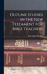Outline Studies in the New Testament for Bible Teachers 