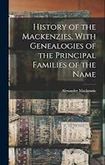 History of the Mackenzies, With Genealogies of the Principal Families of the Name 