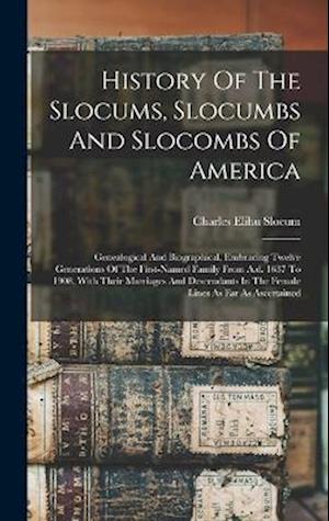 History Of The Slocums, Slocumbs And Slocombs Of America: Genealogical And Biographical, Embracing Twelve Generations Of The First-named Family From A