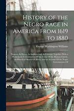 History of the Negro Race in America From 1619 to 1880: Negroes As Slaves, As Soldiers, and As Citizens; Together With a Preliminary Consideration Of 