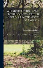 A History Of Rome And Floyd County, State Of Georgia, United States Of America: Including Numerous Incidents Of More Than Local Interest, 1540-1922; V