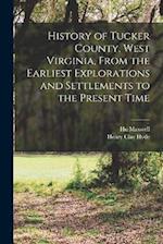 History of Tucker County, West Virginia, From the Earliest Explorations and Settlements to the Present Time 