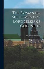 The Romantic Settlement of Lord Selkirk's Colonists: The Pioneers of Manitoba 