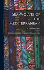 Sea-Wolves of the Mediterranean: THE GRAND PERIOD OF THE MOSLEM CORSAIRS 