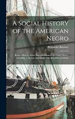 A Social History of the American Negro: Being a History of the Negro Problem in the United States. Including A History and Study of the Republic of Li