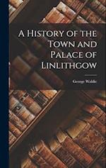 A History of the Town and Palace of Linlithgow 