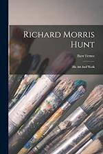Richard Morris Hunt: His Art And Work 